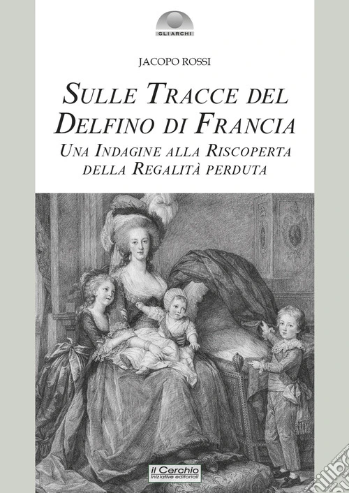 Sulle tracce del delfino di Francia. Una indagine alla riscoperta della regalità perduta