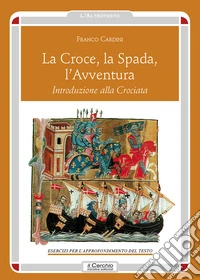 La croce, la spada, l'avventura. Introduzione alla crociata