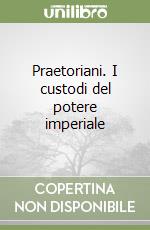 Praetoriani. I custodi del potere imperiale libro