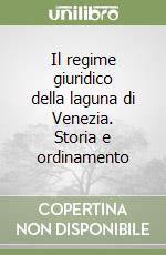 Il regime giuridico della laguna di Venezia. Storia e ordinamento libro