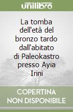 La tomba dell'età del bronzo tardo dall'abitato di Paleokastro presso Ayia Irini libro