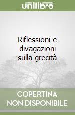 Riflessioni e divagazioni sulla grecità libro