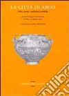 La città di Argo. Mito, storia, tradizioni poetiche. Atti del Convegno internazionale (Urbino, 13-15 giugno 2002) libro