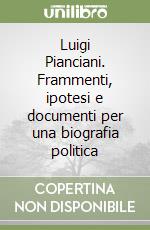 Luigi Pianciani. Frammenti, ipotesi e documenti per una biografia politica