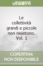 Le collettività grandi e piccole non resistono. Vol. 1 libro