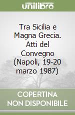 Tra Sicilia e Magna Grecia. Atti del Convegno (Napoli, 19-20 marzo 1987)