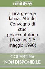 Lirica greca e latina. Atti del Convegno di studi polacco-italiano (Poznan, 2-5 maggio 1990) libro