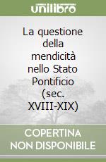 La questione della mendicità nello Stato Pontificio (sec. XVIII-XIX) libro