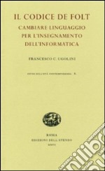 Il codice De Folt. Cambiare linguaggio per l'insegnamento dell'informatica. Ediz. illustrata