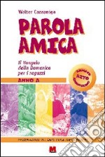 Parola amica. Anno A. Il vangelo della domenica per i ragazzi libro