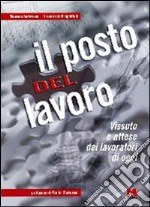 Il posto del lavoro. Vissuto e attese dei lavoratori di oggi libro