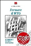Fermare il WTO. Il commercio mondiale dopo Seattle libro di Bosio Roberto