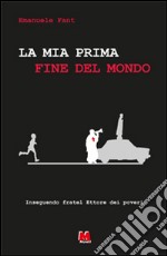 La mia prima fine del mondo. Inseguendo Fratel Ettore dei poveri libro