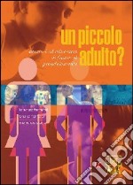 Un piccolo adulto? Genitori ed educatori di fronte al preadolescente