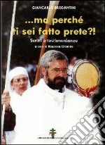 ... Ma perché ti sei fatto prete?! Scritti e testimonianze libro