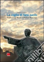 La voglia di farsi santo. Padre Luigi Monti e Bovisio Masciago libro