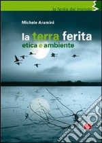 La terra ferita. Etica e ambiente