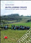 Un pellegrino croato. Sulle orme di fratel Ivan Bonifacio Pavletic libro di Paritanti Aleandro