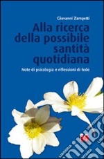 Alla ricerca della possibile santità quotidiana. Note di psicologia e riflessioni di fede libro