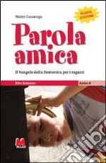 Parola amica. Anno A. Il Vangelo della domenica per i ragazzi. Rito romano libro