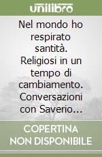 Nel mondo ho respirato santità. Religiosi in un tempo di cambiamento. Conversazioni con Saverio Clementi libro