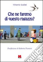 Che ne faremo di questo ragazzo? libro