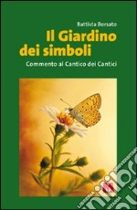 Il giardino dei simboli. Commento al Cantico dei cantici libro