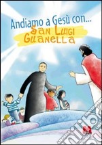 Andiamo a Gesù con... san Luigi Guanella. Ediz. illustrata libro