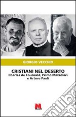 Cristiani nel deserto. Charles de Foucauld, Primo Mazzolari e Arturo Paoli libro