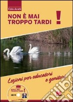 Non è mai troppo tardi! Lezioni per educatori e genitori. Con DVD libro