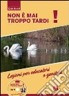 Non è mai troppo tardi! Lezioni per educatori e genitori. Con DVD libro