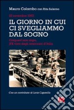 Il giorno in cui ci svegliammo dal sogno. 22 novembre 1963. Cinquant'anni dopo, JFK visto dagli americani d'Italia