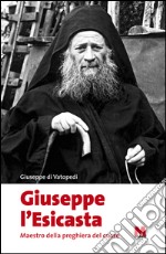 Giuseppe l'esicasta. Maestro della preghiera del cuore libro