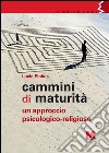 Cammini di maturità. Un approccio psicologico-religioso libro