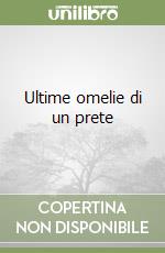 Ultime omelie di un prete libro