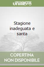 Stagione inadeguata e santa libro