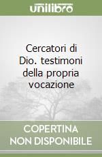 Cercatori di Dio. testimoni della propria vocazione libro