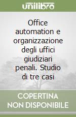 Office automation e organizzazione degli uffici giudiziari penali. Studio di tre casi libro