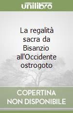 La regalità sacra da Bisanzio all'Occidente ostrogoto