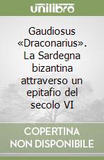 Gaudiosus «Draconarius». La Sardegna bizantina attraverso un epitafio del secolo VI