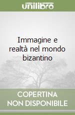 Immagine e realtà nel mondo bizantino libro