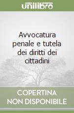 Avvocatura penale e tutela dei diritti dei cittadini