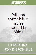 Sviluppo sostenibile e risorse naturali in Africa libro