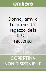 Donne, armi e bandiere. Un ragazzo della R.S.I. racconta libro