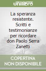 La speranza resistente. Scritti e testimonianze per ricordare don Paolo Serra Zanetti