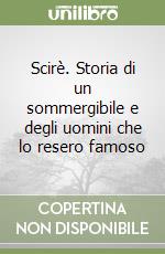 Scirè. Storia di un sommergibile e degli uomini che lo resero famoso libro