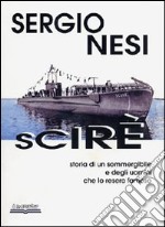 Scirè. Storia di un sommergibile e degli uomini che lo resero famoso libro