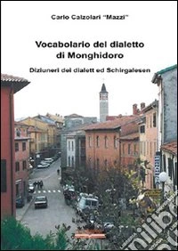 Vocabolario del dialetto di Monghidoro. Diziuneri del dialett ed schirgalesen. Ediz. illustrata libro