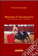 Manuale di tauromachia. Breve guida per un futuro «aficionado» libro