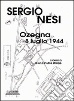 Ozegna, 8 luglio 1944. Cronaca di una inutile strage libro